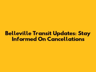 Belleville Transit Updates: Stay Informed On Cancellations