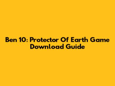 Ben 10: Protector Of Earth Game Download Guide