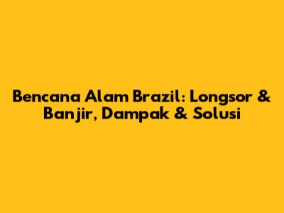 Bencana Alam Brazil: Longsor & Banjir, Dampak & Solusi