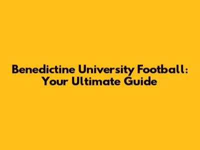 Benedictine University Football: Your Ultimate Guide
