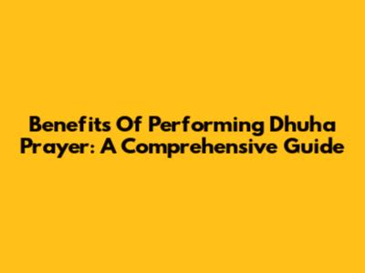 Benefits Of Performing Dhuha Prayer: A Comprehensive Guide