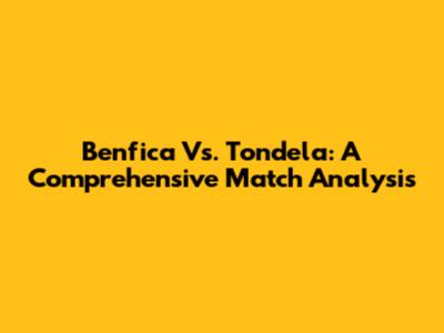 Benfica Vs. Tondela: A Comprehensive Match Analysis