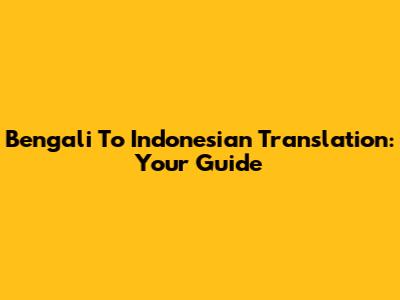 Bengali To Indonesian Translation: Your Guide