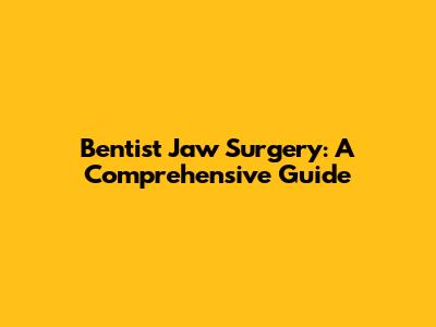 Bentist Jaw Surgery: A Comprehensive Guide