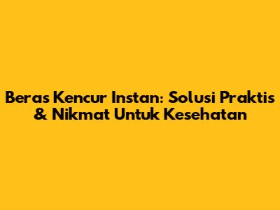 Beras Kencur Instan: Solusi Praktis & Nikmat Untuk Kesehatan