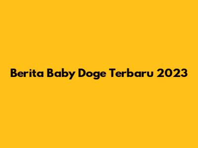 Berita Baby Doge Terbaru 2023