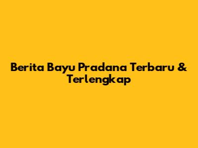 Berita Bayu Pradana Terbaru & Terlengkap