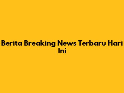 Berita Breaking News Terbaru Hari Ini