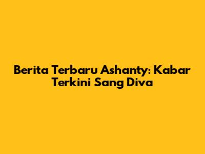 Berita Terbaru Ashanty: Kabar Terkini Sang Diva