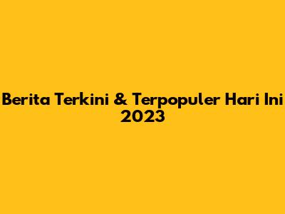 Berita Terkini & Terpopuler Hari Ini 2023