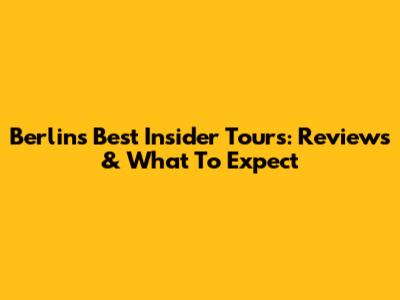 Berlin's Best Insider Tours: Reviews & What To Expect