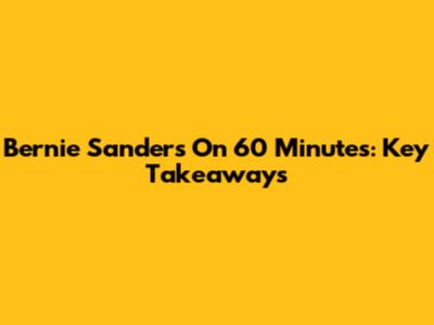 Bernie Sanders On 60 Minutes: Key Takeaways