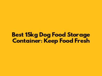 Best 15kg Dog Food Storage Container: Keep Food Fresh