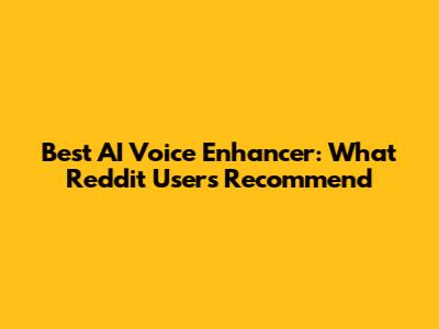 Best AI Voice Enhancer: What Reddit Users Recommend