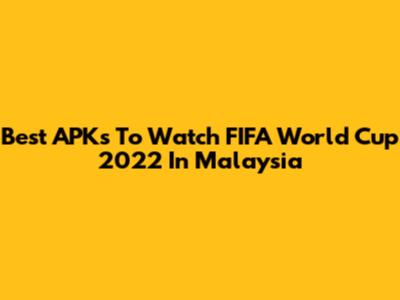 Best APKs To Watch FIFA World Cup 2022 In Malaysia