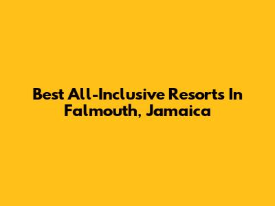 Best All-Inclusive Resorts In Falmouth, Jamaica