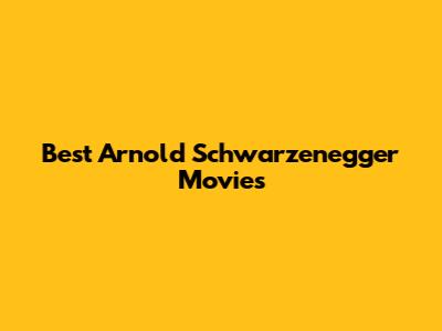 Best Arnold Schwarzenegger Movies