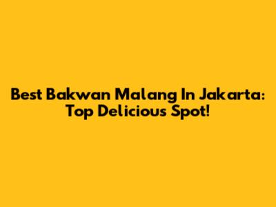 Best Bakwan Malang In Jakarta: Top Delicious Spot!