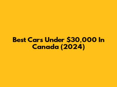 Best Cars Under $30,000 In Canada (2024)
