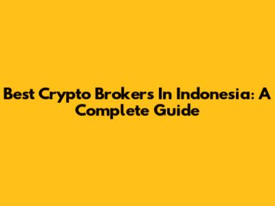 Best Crypto Brokers In Indonesia: A Complete Guide