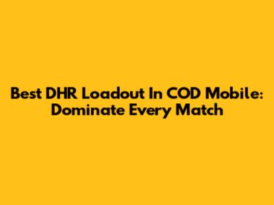 Best DHR Loadout In COD Mobile: Dominate Every Match
