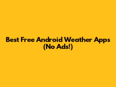 Best Free Android Weather Apps (No Ads!)