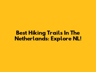 Best Hiking Trails In The Netherlands: Explore NL!