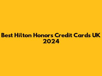 Best Hilton Honors Credit Cards UK 2024