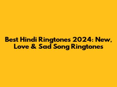 Best Hindi Ringtones 2024: New, Love & Sad Song Ringtones
