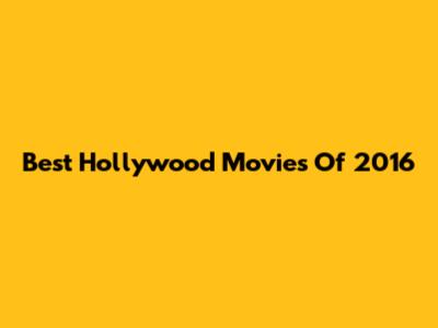 Best Hollywood Movies Of 2016
