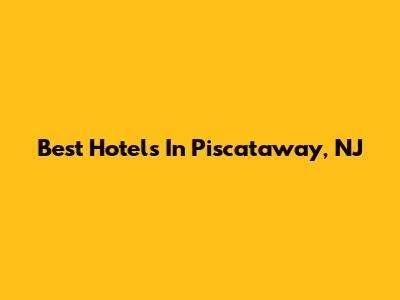 Best Hotels In Piscataway, NJ