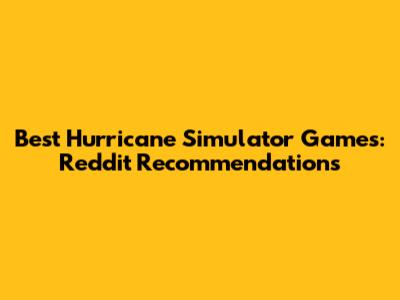 Best Hurricane Simulator Games: Reddit Recommendations