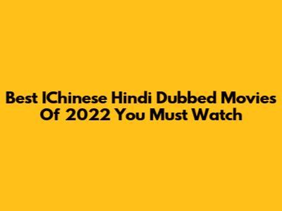 Best IChinese Hindi Dubbed Movies Of 2022 You Must Watch