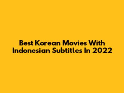 Best Korean Movies With Indonesian Subtitles In 2022