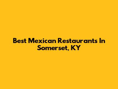 Best Mexican Restaurants In Somerset, KY
