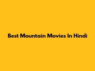 Best Mountain Movies In Hindi