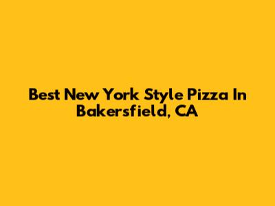 Best New York Style Pizza In Bakersfield, CA