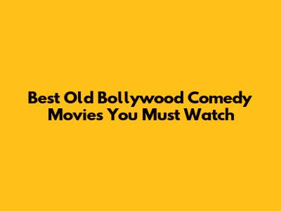 Best Old Bollywood Comedy Movies You Must Watch