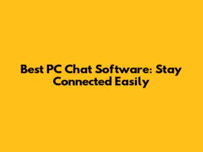 Best PC Chat Software: Stay Connected Easily