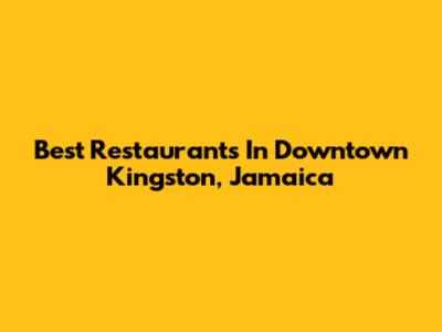 Best Restaurants In Downtown Kingston, Jamaica