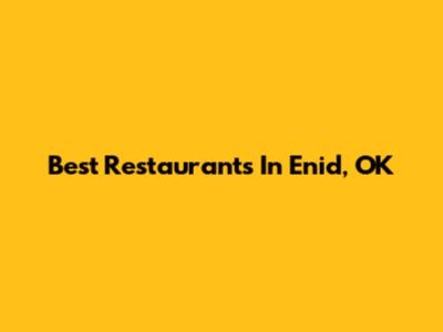 Best Restaurants In Enid, OK