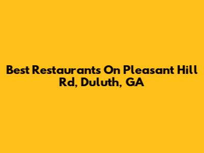 Best Restaurants On Pleasant Hill Rd, Duluth, GA