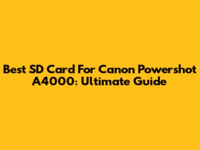 Best SD Card For Canon Powershot A4000: Ultimate Guide