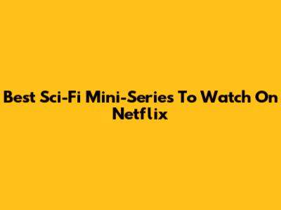Best Sci-Fi Mini-Series To Watch On Netflix