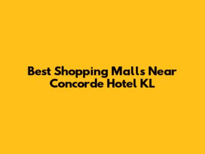 Best Shopping Malls Near Concorde Hotel KL