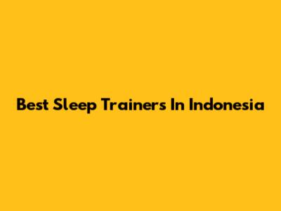 Best Sleep Trainers In Indonesia