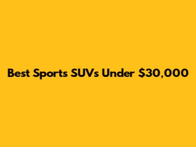 Best Sports SUVs Under $30,000
