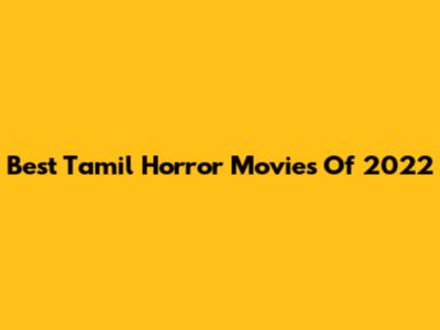Best Tamil Horror Movies Of 2022