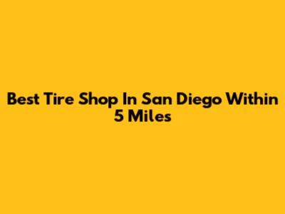 Best Tire Shop In San Diego Within 5 Miles