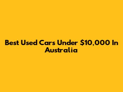 Best Used Cars Under $10,000 In Australia